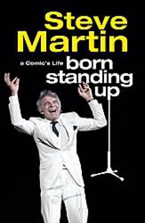 Born Standing Up A Comic's Life by Steve Martin