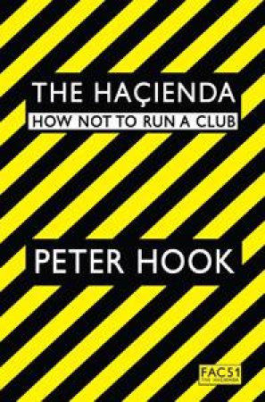 The Hacienda: How Not To Run A Club by Peter Hook