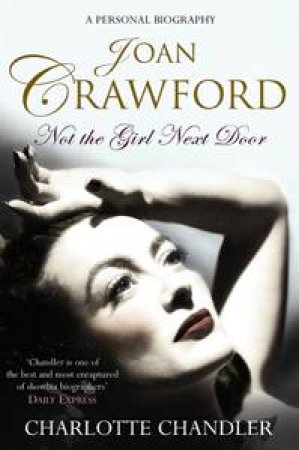 Not the Girl Next Door: Joan Crawford by Charlotte Chandler