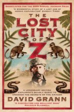 The Lost City Of Z A Legendary British Explorers Deadly Quest To Uncover The Secrets Of The Amazon