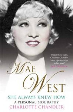 She Always Knew How: Mae West: A Personal Biography by Charlotte Chandler