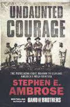 Ambrose War: Undaunted Courage by Stephen E Ambrose