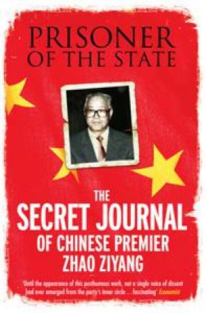 Prisoner of the State: The Secret Journal of Chinese Premier Zhao Ziyang by Zhao Ziyang