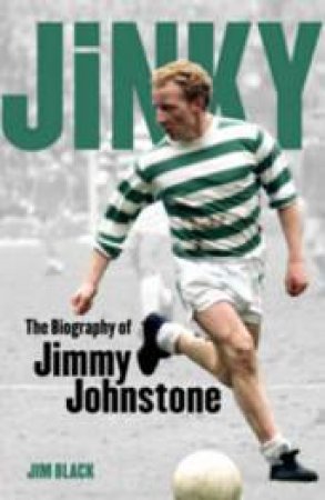 Jinky: The Biography of Jimmy Johnstone by Jim Black