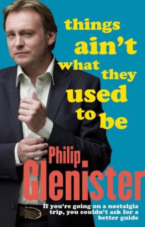 Things Ain't What They Used to Be by Philip Glenister