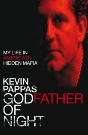 Godfather of Night: My Life in America's Hidden Mafia by Kevin Pappas