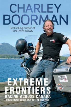 Extreme Frontiers: Racing Across Canada from Newfoundland to the Rockies by Charley Boorman