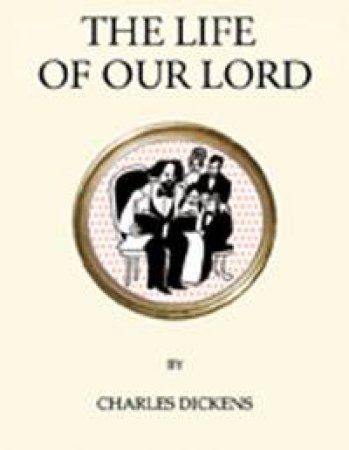 The Life Of Our Lord by Charles Dickens