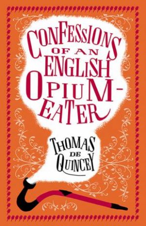 Alma Classics: Confessions Of An English Opium Eater And Other Writings by Thomas De Quincey