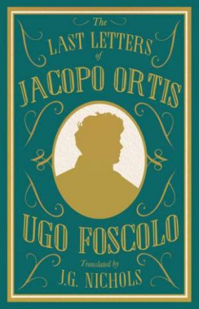 Alma Classics: The Last Letters Of Jacopo Ortis by Ugo Foscolo