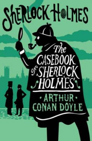 Alma Classics: The Casebook Of Sherlock Holmes by Arthur Conan Doyle