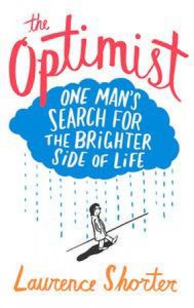 Optimist: One Man's Search for the Brighter Side of Life by Laurence Shorter