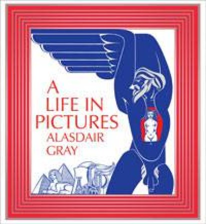 Life In Pictures by Alasdair Gray