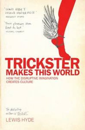 Trickster Makes This World: How Disruptive Imagination Creates Culture by Lewis Hyde