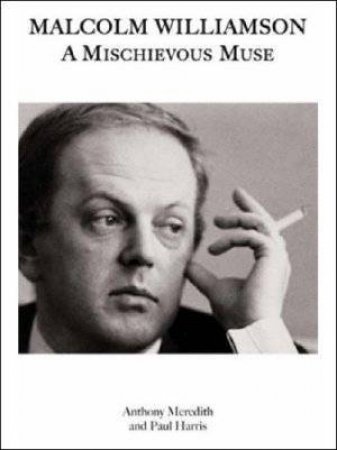 Malcolm Williamson: A Mischievous Muse by Paul Harris & Anthony Meredith