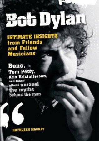 Bob Dylan Intimate Insights by Kathleen Mackay