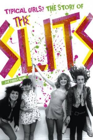 Typical Girls? The Story of The Slits by Zo Street Howe