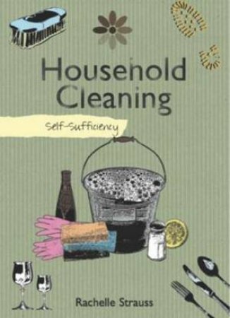 Self Sufficiency: Household Cleaning by Rachelle Strauss 