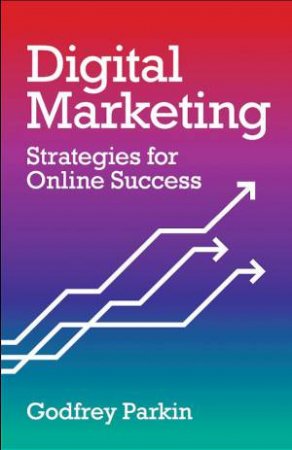 Digital Marketing: Strategies for Online Success by Godfrey Parkin