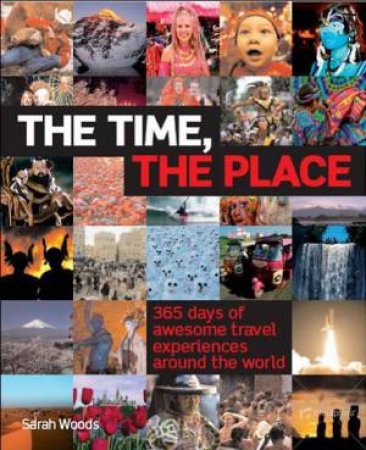 Time, The Place: 365 Days of Awesome Travel Experiences Around the World by Sarah Woods