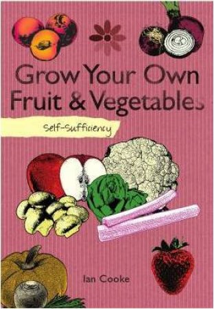 Self Sufficiency:Grow Your Own Food by Ian Cooke