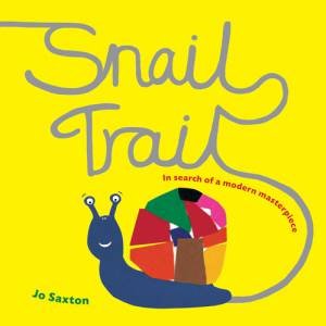 Snail Trail: In Search of a Modern Masterpiece by Jo Saxton