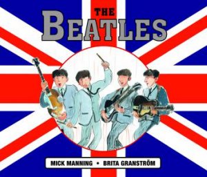 The Beatles by Mick Manning & Granstrom Brita