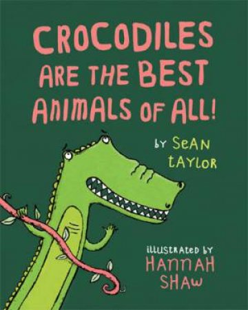 Crocodiles are the Best Animals of All! by Sean Taylor & Hannah Shaw