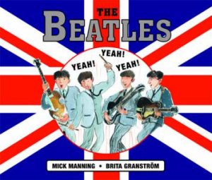 The Beatles by Mick Manning & Brita Granstrom