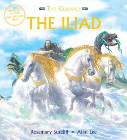 The Classics: The Iliad by Rosemary Sutcliff & Alan Lee