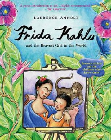 Frida Kahlo And The Bravest Girl In The World by Laurence Anholt