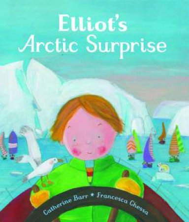 Elliott's Arctic Surprise by Catherine Barr & Francesca Chessa