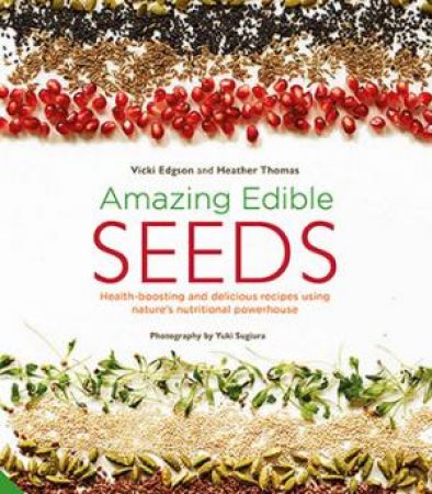 Amazing Edible Seeds by Vicki Edgson & Heather Thomas