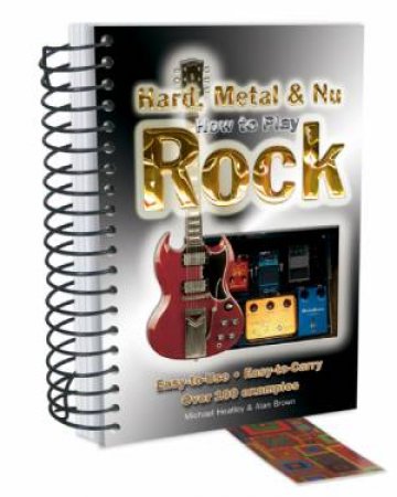 How to Play Hard, Metal and Nu Rock : Easy-To-Use, Easy-to-Carry. Over 100 Examples by HEATLEY MICHAEL