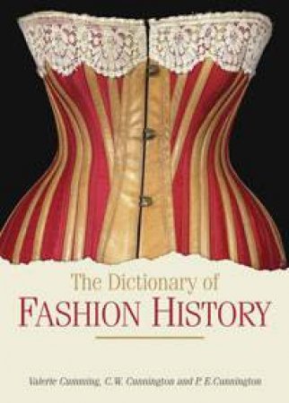 Dictionary of Fashion History by Valerie Cumming & C W Cunnington & Cunni