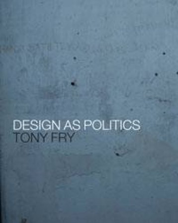 Design as Politics by Tony Fry