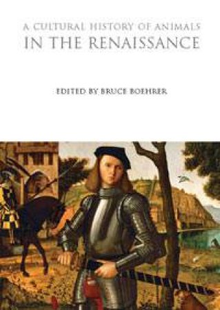 Cultural History of Animals in the Renaissance by Bruce Boehrer (ed)