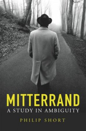 Mitterrand: A Study in Ambiguity by Philip Short