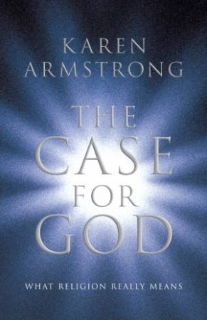 The Case For God: What Religion Really Means by Karen Armstrong