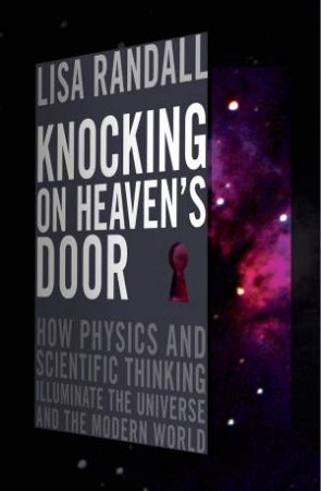 Knocking On Heaven's Door: How Physics and Scientific Thinking Illuminate the Universe by Lisa Randall