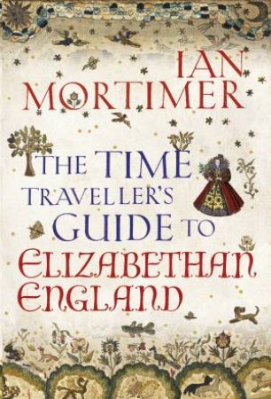 The Time Traveller's Guide to Elizabethan England by Ian Mortimer