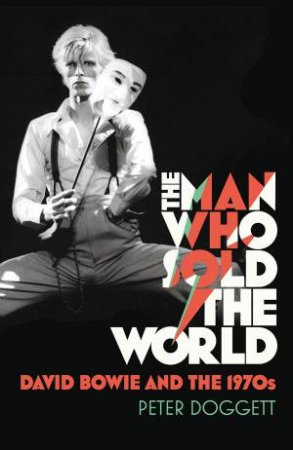 The Man Who Sold the World: David Bowie and the 1970s by Peter Doggett