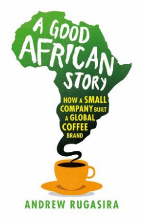 A Good African Story by Andrew Rugasira