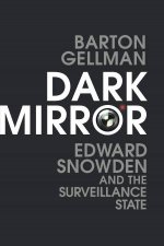 Dark Mirror Edward Snowden and the Surveillance State