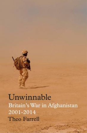 Unwinnable: Britain's War in Afghanistan, 2001-2014 by Theo Farrell