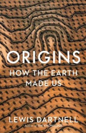 Origins: How The Earth Made Us by Lewis Dartnell