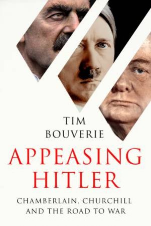 Appeasing Hitler: Chamberlain, Churchill And The Road To War by Tim Bouverie