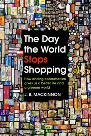 The Day The World Stops Shopping by J. B. MacKinnon