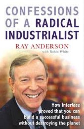 Confessions of a Radical Industrialist by Ray Anderson