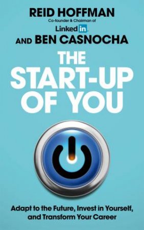 The Start-up of You: Adapt to the Future, Invest in Yourself, and Transform Your Career by Reid Hoffman & Ben Casnocha